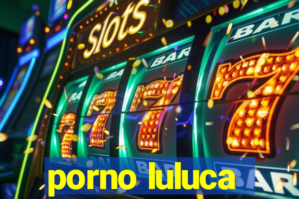 porno luluca